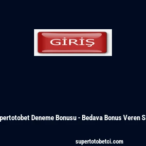 Supertotobet Deneme Bonusu - Bedava Bonus Veren Site