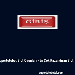 Supertotobet Slot Oyunları - En &Ccedil;ok Kazandıran Slotlar