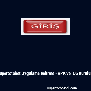 Supertotobet Uygulama İndirme - APK ve iOS Kurulum
